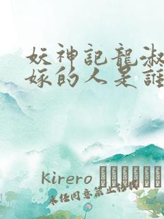 妖神记龙淑云改嫁的人是谁