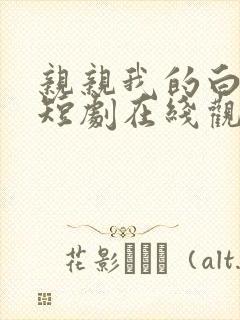 亲亲我的白月光短剧在线观看