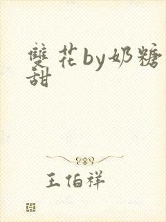 双花by奶糖不甜