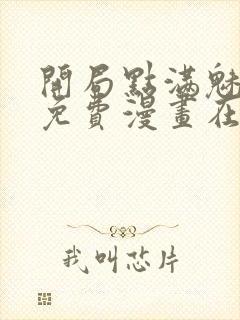 开局点满魅力值免费漫画在线阅读