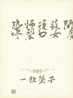 恐怖复苏开局壁咚裂口女 魔刀