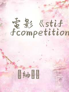 电影《stiffcompetition》在线观看