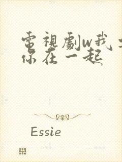电视剧w我要和你在一起