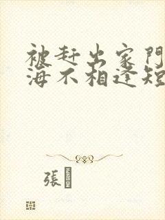 被赶出家门后山海不相逢短剧免费版