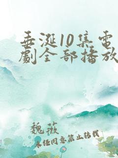 垂涎10集电视剧全部播放