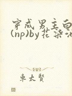 穿成男主白月光(np)by花柒酒