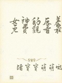 女神的反差动漫免费观看最新章节