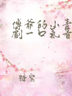 傅爷的小青梅短剧一口气看完