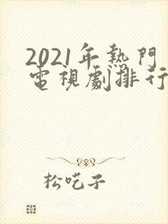 2021年热门电视剧排行榜
