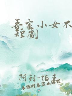 吾家小女不好惹 短剧