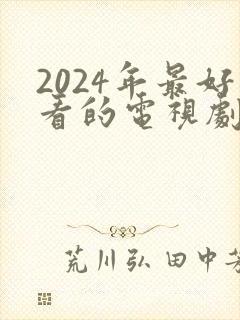 2024年最好看的电视剧排行榜前十名