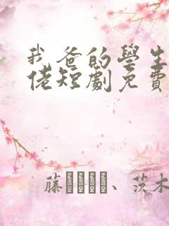 我爸的学生是大佬短剧免费观看全集