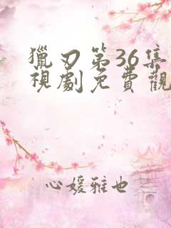 猎刃第36集电视剧免费观看