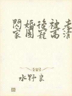 闪婚后被老公全家团宠高清