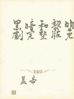 黑暗和黎明电视剧完整版免费观看高清