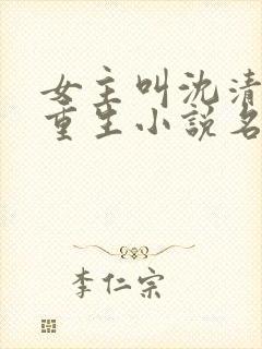 女主叫沈清棠的重生小说名字