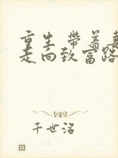 重生 带着妻儿走向致富路短剧免费观看