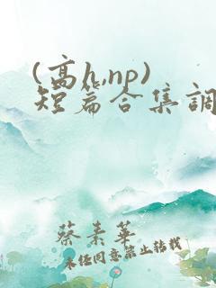 (高h,np)短篇合集调教