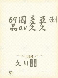 69国产亚洲精品av久久