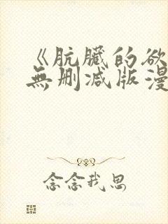 《肮脏的欲漫》无删减版漫画