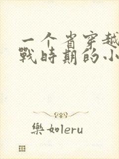 一个省穿越到抗战时期的小说