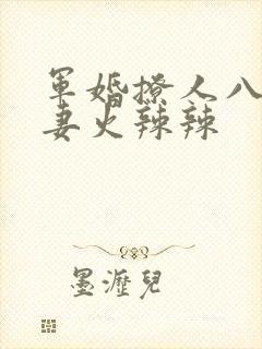 军婚撩人八零娇妻火辣辣