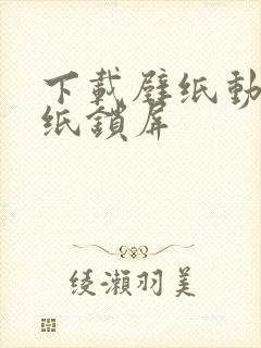 下载壁纸动态壁纸锁屏