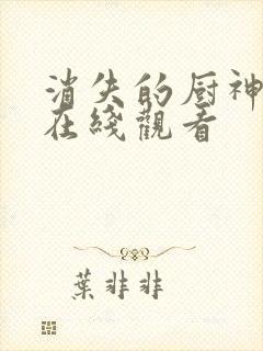 消失的厨神短剧在线观看