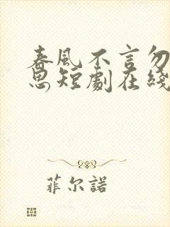 春风不言勿复相思短剧在线观看全集