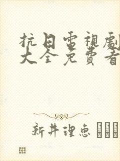 抗日电视剧全集大全免费看