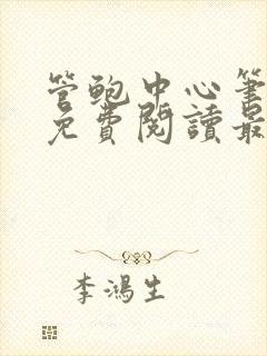 管鲍中心笔趣阁免费阅读最新章节更