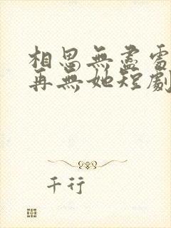 相思无尽处世上再无她短剧