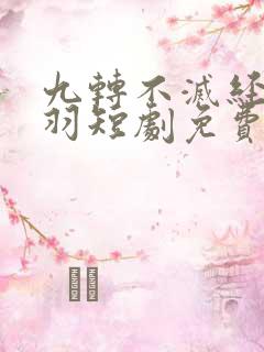 九转不灭经周轻羽短剧免费观看