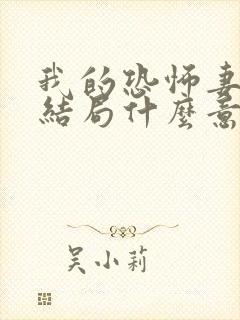 我的恐怖妻子大结局什么意思