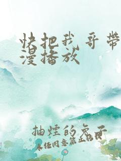 快把我哥带走动漫播放