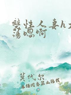 双性人妻h大乳荡嗯啊