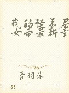 我的徒弟居然是女帝最新章节列表