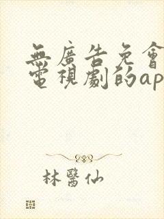 无广告免会员看电视剧的app