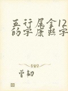 五行属金12画的字康熙字典