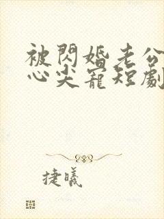 被闪婚老公捧在心尖宠短剧免费观看