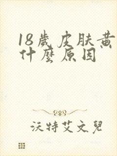 18岁皮肤黄是什么原因