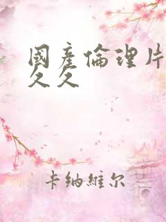 国产伦理片久久久久