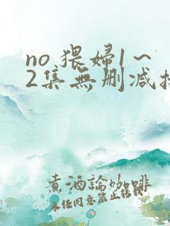 no 猥妇1～2集无删减播放