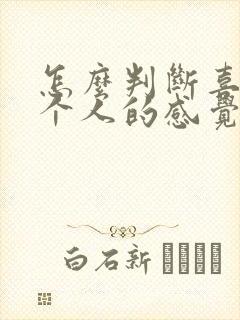 怎么判断喜欢一个人的感觉