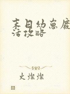 末日幼崽废土苟活攻略