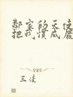 邻家的天使大人把我惯成废人