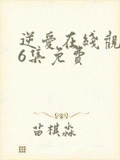 逆爱在线观看第6集免费