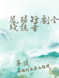 凤归短剧全集在线观看