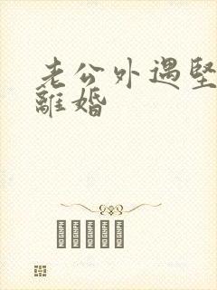 老公外遇坚决要离婚