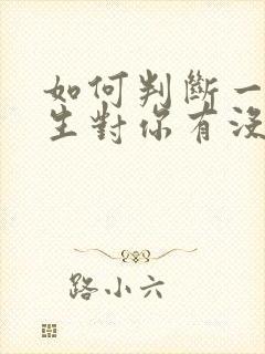 如何判断一个女生对你有没有好感